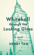 Whitehall Through the Looking Glass di Henry Tam edito da Createspace