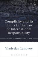 Complicity and Its Limits in the Law of International Responsibility di Vladyslav Lanovoy edito da HART PUB