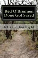 Red O'Brennen Done Got Saved di Jeffry S. Boatright edito da Createspace