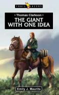 Thomas Clarkson: The Giant with One Idea di Emily J. Maurits edito da CF4KIDS