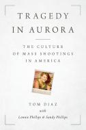 Tragedy in Aurora: The Culture of Mass Shootings in America di Tom Diaz edito da ROWMAN & LITTLEFIELD