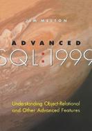 Advanced Sql:1999: Understanding Object-Relational and Other Advanced Features di Jim Melton edito da MORGAN KAUFMANN PUBL INC