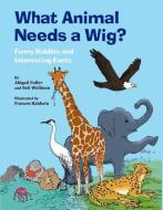 What Animal Needs a Wig?: Funny Riddles and Interesting Facts di Abigail Fuller edito da STAR BRIGHT BOOKS