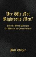 Are We Not Righteous Men? Favorite Bible Passages (if Written By Conservatives) di Bill Osher edito da Wasteland Press
