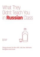 What They Didn't Teach You in Russian Class: Slang Phrases for the Cafe, Club, Bar, Bedroom, Ball Game and More di Erin Coyne, Igor Fisun edito da ULYSSES PR