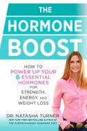 The Hormone Boost: How to Power Up Your 6 Essential Hormones for Strength, Energy, and Weight Loss di Natasha Turner edito da RODALE PR