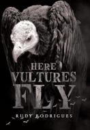 Here Vultures Fly di Rudy Rodrigues edito da Page Publishing, Inc.