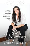 Unspoken: A Soul's Reflection on Abuse, Neglect, Loss, Chronic Pain and Healing di Ashley Haseotes edito da MADE FOR SUCCESS PUB