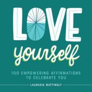 Love Yourself: 100 Empowering Affirmations to Celebrate You di Laurasia Mattingly edito da ROCKRIDGE PR
