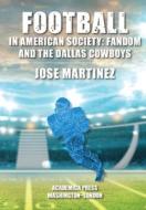 Football in American Society: Fandom and the Dallas Cowboys di Jose Martinez edito da ACADEMICA PR