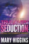 True Alien Seduction: Outing the Flames of Passion (Alien Romance Series) di Mary Higgins edito da SPEEDY PUB LLC