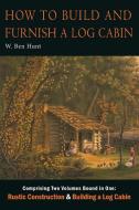 How to Build and Furnish a Log Cabin di W. Ben Hunt edito da Martino Fine Books