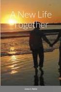 A New Life Together di James L Noble edito da Lulu.com