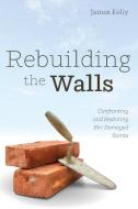 Rebuilding the Walls di James Kelly edito da Wipf and Stock