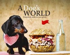 A Dog's World: Homemade Meals for Your Pooch di Asia Upward edito da NEW HOLLAND