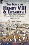 The Navy of Henry VIII & Elizabeth I di W. Laird Clowes edito da LEONAUR