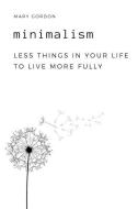 Minimalism: Less Things in Your Life to Live More Fully di Mary Gordon edito da INDEPENDENTLY PUBLISHED