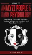 How To Analyze People & Dark Psychology di Henry Wood edito da Henry Wood