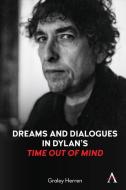 Dreams and Dialogues in Dylan's Time Out of Mind di Graley Herren edito da ANTHEM PR