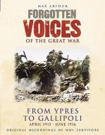 Forgotten Voices of the Great War: Ypres and Gallipoli: June 1915 - June 1916 di Max Arthur edito da Random House Audio Publishing Group