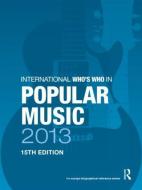 International Who's Who In Popular Music 2013 edito da Taylor & Francis Ltd