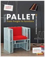 100% Pallet: from Freight to Furniture di Aurelie Drouet edito da Scriptum Editions