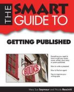 The Smart Guide to Getting Published di Mary Sue Seymour, Nicole Resciniti edito da Smart Guide Publications Inc.