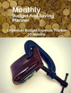 Monthly Budget and Saving Planner: Organizer Budget Expense Tracker 30 Months di Pie Parker edito da Createspace Independent Publishing Platform