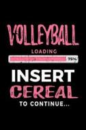 Volleyball Loading 75% Insert Cereal to Continue: Kids Journal 6x9 - Gift Ideas for Volleyball Players V2 di Dartan Creations edito da Createspace Independent Publishing Platform