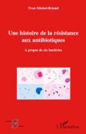 Une histoire de la résistance aux antibiotiques di Yvon Michel-Briand edito da Editions L'Harmattan