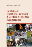 Coutumes, traditions, légendes d'Occitanie-Pyrénées Méditerranée di Anne-Marie Rouillé edito da Books on Demand