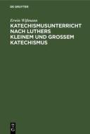 Katechismusunterricht nach Luthers Kleinem und Großem Katechismus di Erwin Wißmann edito da De Gruyter