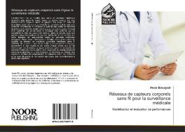 Réseaux de capteurs corporels sans fil pour la surveillance médicale di Anas Bouayad edito da Noor Publishing