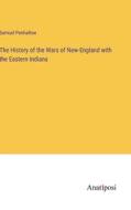 The History of the Wars of New-England with the Eastern Indians di Samuel Penhallow edito da Anatiposi Verlag