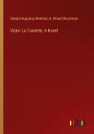 Victor La Tourette. A Novel di Edward Augustus Warriner, A. Broad Churchman edito da Outlook Verlag