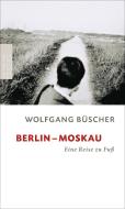 Berlin - Moskau di Wolfgang Büscher edito da Rowohlt Taschenbuch