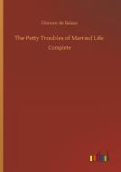 The Petty Troubles of Married Life di Honore de Balzac edito da Outlook Verlag