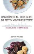 Das Münchner Kochbuch - Die besten Münchner Rezepte di Jonas Hauser edito da Books on Demand