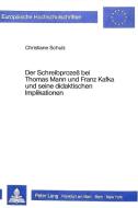 Der Schreibprozess bei Thomas Mann und Franz Kafka und seine didaktischen Implikationen di Christiane Schulz edito da Lang, Peter GmbH