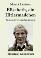 Elisabeth, ein Hitlermädchen (Großdruck) di Maria Leitner edito da Henricus - Edition Deutsche Klassik GmbH, Berlin