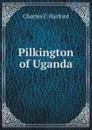 Pilkington Of Uganda di Charles F Harford edito da Book On Demand Ltd.