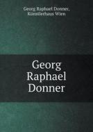 Georg Raphael Donner di Georg Raphael Donner, Kunstlerhaus Wien edito da Book On Demand Ltd.