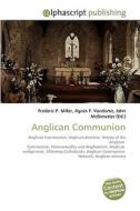 Anglican Communion di Frederic P Miller, Agnes F Vandome, John McBrewster edito da Alphascript Publishing