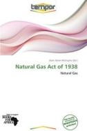 Natural Gas Act Of 1938 edito da Crypt Publishing