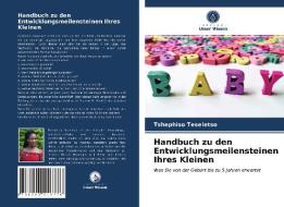 Handbuch Zu Den Entwicklungsmeilensteinen Ihres Kleinen di Teseletso Tshephiso Teseletso edito da KS OmniScriptum Publishing