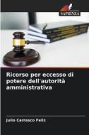 Ricorso per eccesso di potere dell'autorità amministrativa di Julio Carrasco Feliz edito da Edizioni Sapienza