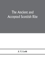 The Ancient and accepted Scottish rite; illustrations of the emblems of the thirty-three degrees; with a short descripti di J. T. Loth edito da Alpha Editions
