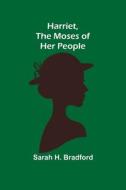 Harriet, the Moses of Her People di Sarah H. Bradford edito da Alpha Editions