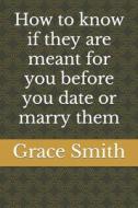 How To Know If They Are Meant For You Before You Date Or Marry Them di Grace Smith edito da Independently Published
