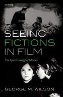 Seeing Fictions in Film di George M. Wilson edito da OUP Oxford